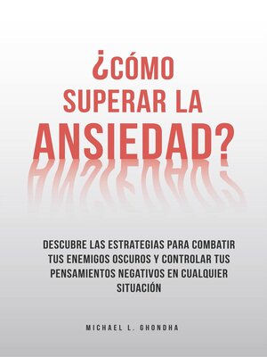 cover image of ¿Cómo superar la ansiedad? Descubre las estrategias para combatir tus enemigos oscuros y controlar tus pensamientos negativos en cualquier situación